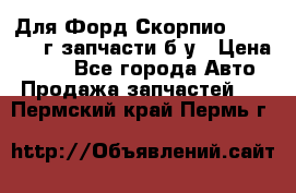 Для Форд Скорпио2 1995-1998г запчасти б/у › Цена ­ 300 - Все города Авто » Продажа запчастей   . Пермский край,Пермь г.